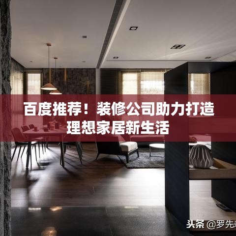 百度推荐!装修公司助力打造理想家居新生活