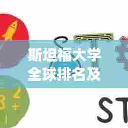 斯坦福大学全球排名及影响力瞩目,世界顶尖学府风采展现!
