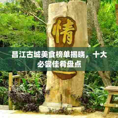 昌江古城美食榜单揭晓,十大必尝佳肴盘点