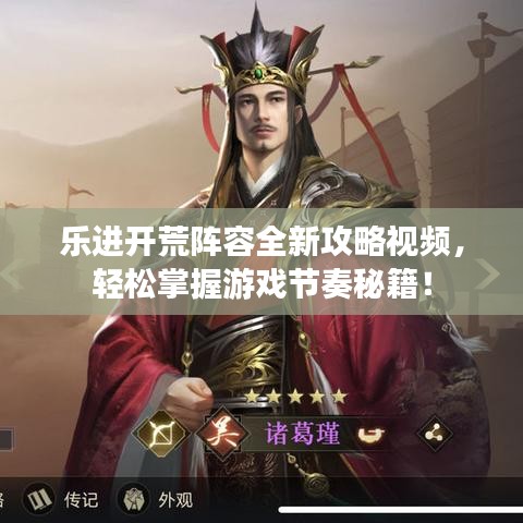 乐进开荒阵容全新攻略视频,轻松掌握游戏节奏秘籍!