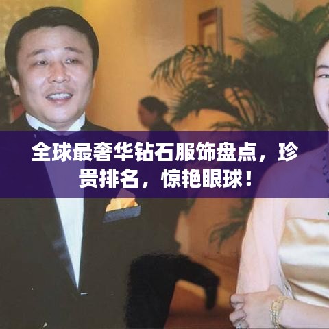 全球最奢华钻石服饰盘点,珍贵排名,惊艳眼球!