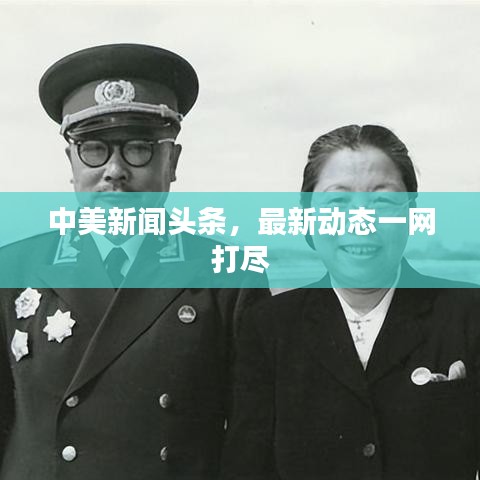 中美新闻头条,最新动态一网打尽