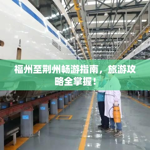 福州至荆州畅游指南,旅游攻略全掌握!