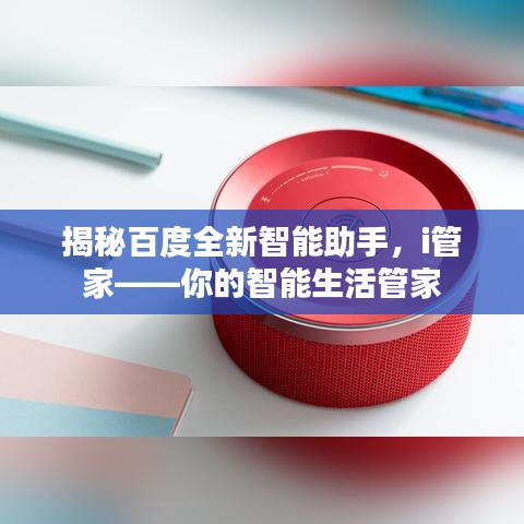 揭秘百度全新智能助手，i管家——你的智能生活管家