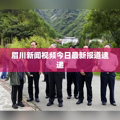 眉川新闻视频今日最新报道速递