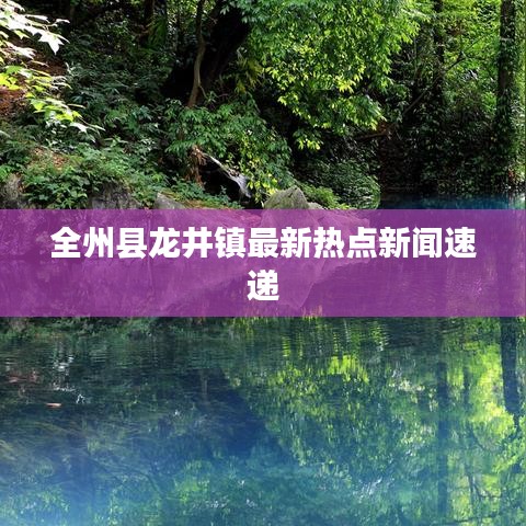 全州县龙井镇最新热点新闻速递