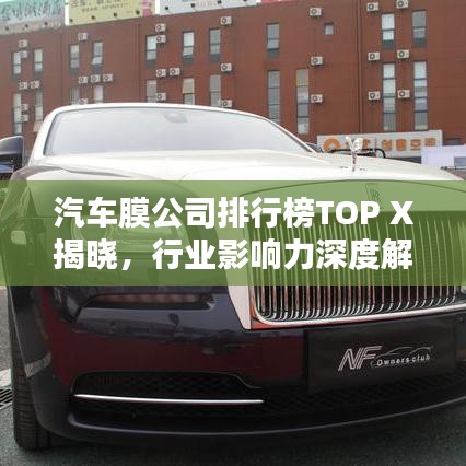 汽车膜公司排行榜TOP X揭晓,行业影响力深度解析!