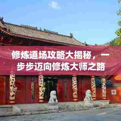 修炼道场攻略大揭秘,一步步迈向修炼大师之路!
