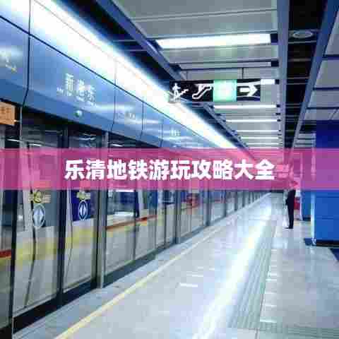 乐清地铁游玩攻略大全