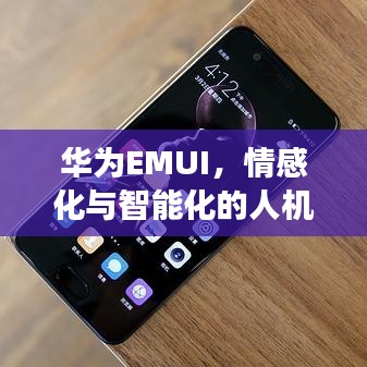 华为EMUI,情感化与智能化的人机交互体验探索
