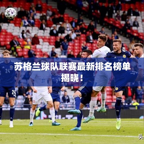 苏格兰球队联赛最新排名榜单揭晓!